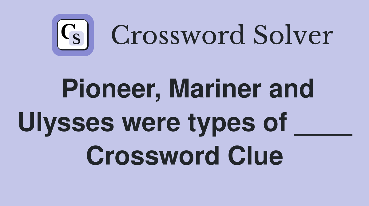 Pioneer, Mariner and Ulysses were types of ____ Crossword Clue